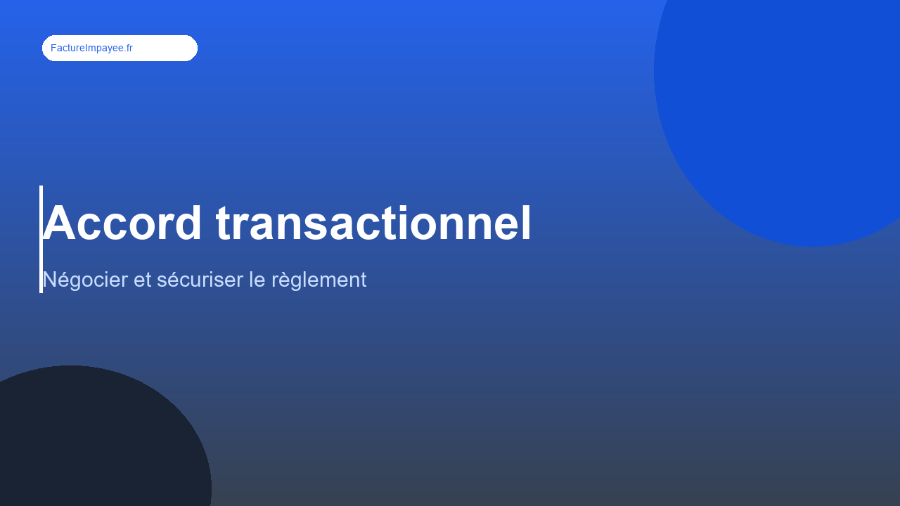 Accord transactionnel sur une créance impayée : négocier et sécuriser