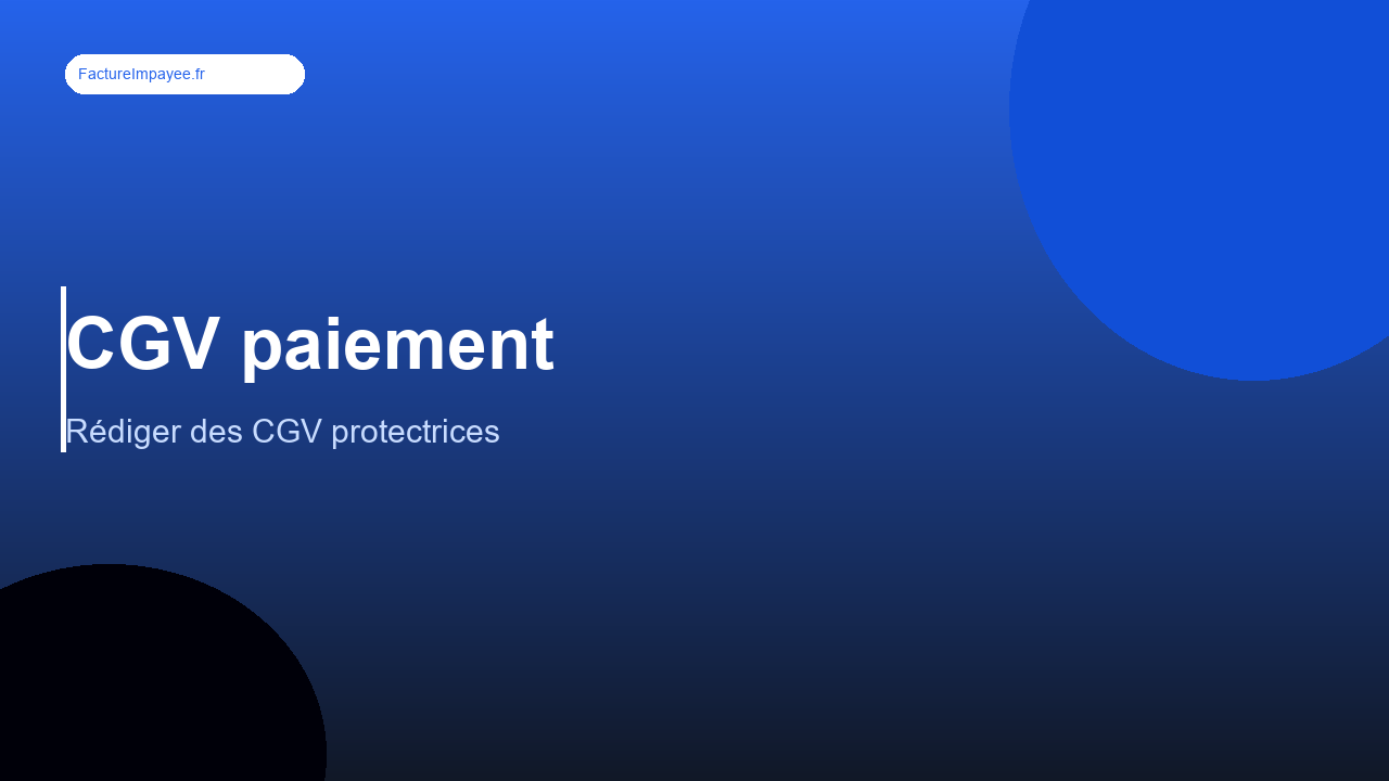 CGV et conditions de paiement B2B : rédiger des conditions qui protègent