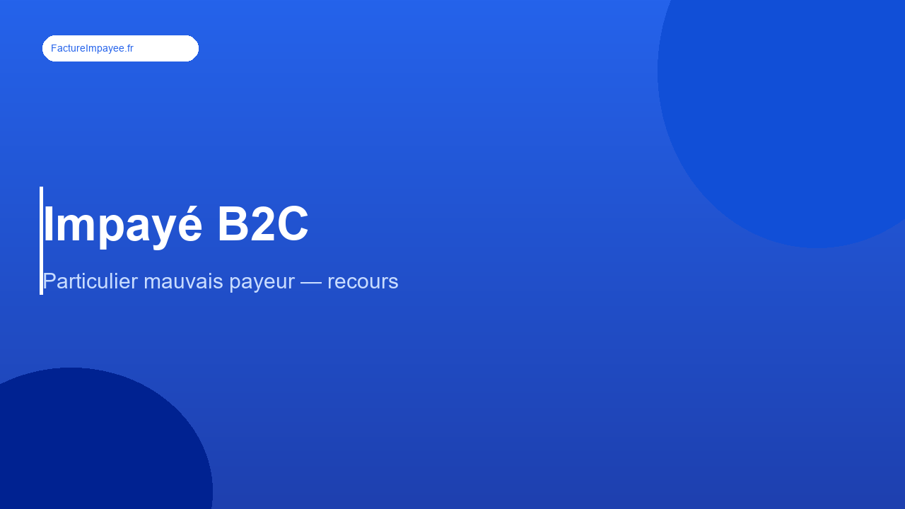 Facture impayée par un particulier (B2C) : recours et procédures
