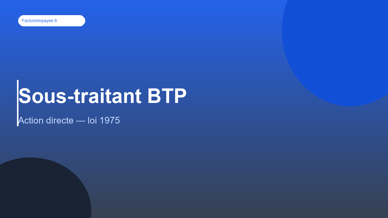 Facture impayée sous-traitant BTP : action directe et recours (2026)