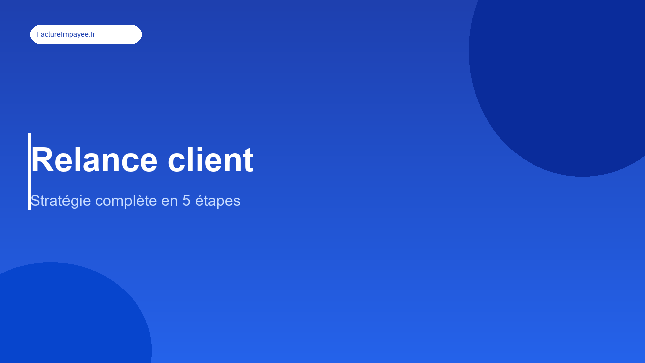 Relance client impayé : la stratégie complète en 5 étapes